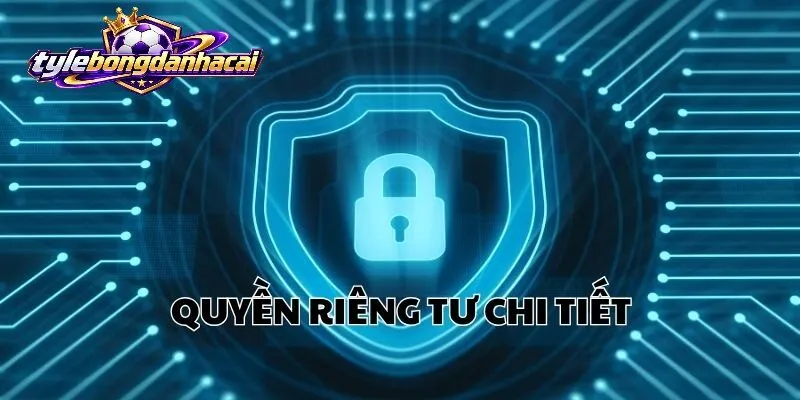 tim hieu quyen rieng tu Tổng quan về Quyền Riêng Tư tại Bongdanhacai